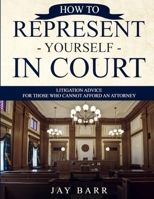 How to Represent Yourself in Court: Litigation Advice for Those who Cannot Afford an Attorney 1790129664 Book Cover