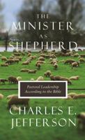 The Minister As Shepherd: Pastoral Leadership According to the Bible 1946971553 Book Cover