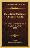 The Sidereal Messenger Of Galileo Galilei: And A Part Of The Preface To Kepler's Dioptrics 1166024520 Book Cover