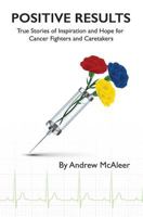 Positive Results: True Stories of Inspiration and Hope for Cancer Fighters and Caretakers 1542389585 Book Cover