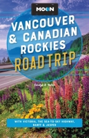 Moon Vancouver & Canadian Rockies Road Trip: With Victoria, the Sea-to-Sky Highway, Banff & Jasper (Moon Road Trip Travel Guide) B0FBQBGV1R Book Cover