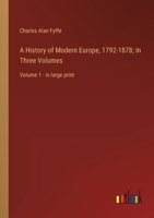 A History of Modern Europe, 1792-1878; In Three Volumes: Volume 1 - in large print 3368355503 Book Cover