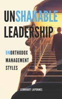 Unshakable LeaderShip: Unorthodox Management Styles B0C4MN1BT8 Book Cover