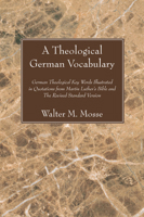 A Theological German Vocabulary: German Theological Key Words Illustrated in Quotations from Martin Luther's Bible and the Revised Standard Version 1597528935 Book Cover