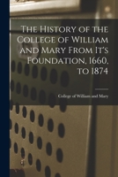The History of the College of William and Mary From It's Foundation, 1660, to 1874 1016379161 Book Cover