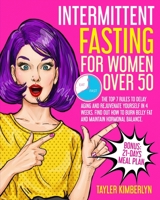 Intermittent Fasting for Women Over 50: The Top 7 Rules to Delay Aging and Rejuvenate Yourself in 4 Weeks. Find Out How to Burn Belly fat and Maintain Hormonal Balance Bonus: 21-Days Meal Plan B091F5RLW9 Book Cover