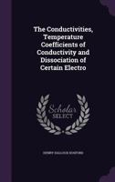 The Conductivities, Temperature Coefficients of Conductivity and Dissociation of Certain Electro 124849315X Book Cover