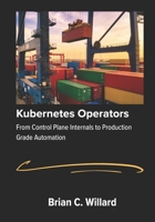 Kubernetes Operators: From Control Plane Internals to Production Grade Automation. B0GG4CG7QB Book Cover