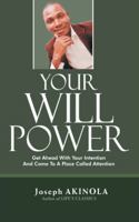 Your Will Power: Get Ahead with Your Intention and Come to a Place Called Attention 1466997060 Book Cover