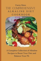 The Comprehensive Alkaline Diet Cookbook: A Complete Collection of Alkaline Recipes to Boost Your Diet and Balance Your Ph 1803179759 Book Cover