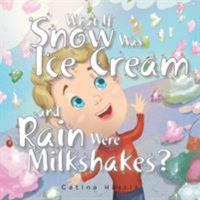 What If Snow Was Ice Cream and Rain Were Milkshakes? 1984524496 Book Cover