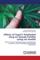 Effects of Super7 Polyherbal drug on Female Fertility using rat models: Effects of Super7 Polyherbal drug on gonadotropin hormones, ovarian histology and antioxidant mechanisms 6202801697 Book Cover