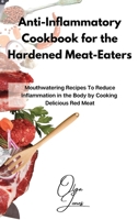 Anti-Inflammatory Cookbook for the Hardened Meat-Eaters: Mouthwatering Recipes To Reduce Inflammation in the Body by Cooking Delicious Red Meat 1803211539 Book Cover