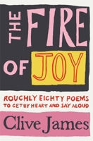 The Fire of Joy: Roughly Eighty Poems To Get by Heart and Say Aloud 1529042100 Book Cover
