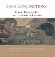 Such Conjunctions: Robert Duncan, Jess, and Alberto de Lacerda 1609641671 Book Cover