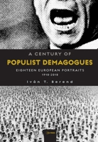 A Century of Populist Demagogues: Eighteen European Portraits, 1918–2018 9633863333 Book Cover