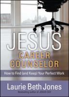 JESUS, Career Counselor: How to Find (and Keep) Your Perfect Work 1439149062 Book Cover