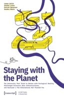 Staying With the Planet: The University That Tried to Reckon With Ecological Reality, Challenged Excessive Data Infrastructures, and Nurtured a Few Alternatives Not Planned for (Virtual Lifeworlds) 3837678199 Book Cover
