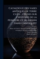 Catalogue des vases antiques de terre cuite: Ã(c)tudes sur l'histoire de la peinture et du dessin dans l'antiquitÃ(c) (French Edition) B0FJZ5LCZX Book Cover