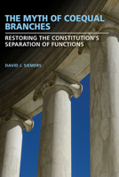 The Myth of Coequal Branches: Restoring the Constitution’s Separation of Functions 0826221696 Book Cover