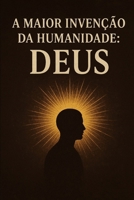 A maior invenção da humanidade: Deus (Portuguese Edition) B0FR1XDW61 Book Cover