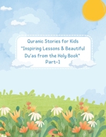 Quranic Stories for Kids: Inspiring Lessons & Beautiful Du’as from the Holy Book (Part 1): Prophet stories with Moral Lessons & Easy-to-Learn Du’as for Young Muslim Children B0FF3BF4TK Book Cover