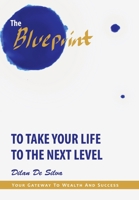 The Blueprint to Take Your Life to the Next Level: Your Gateway to Wealth and Success 1483498980 Book Cover