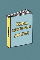 Papa I wrote a book about you: Birthday gift from son to dad/ from daughter to dad. Celebrate the Love. Perfect for Christmas, Father's Day and others occasions. 170804387X Book Cover