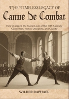 THE TIMELESS LEGACY OF CANNE DE COMBAT: How it shaped the Moral Code of the 19th-Century Gentleman, Honor, Discipline, and Civility B0GP76SBQY Book Cover