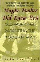 Maybe Mother Did Know Best:: Old-Fashioned Parenting the Modern Way 0380798034 Book Cover