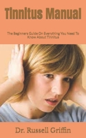 Tinnitus Manual: The Beginners Guide On Everything You Need To Know About Tinnitus B09JXZRZ96 Book Cover