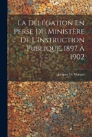 La Délégation En Perse Du Ministère De L'Instruction Publique, 1897 À 1902 1021326925 Book Cover