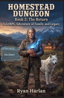 HOMESTEAD DUNGEON: Book 2 - The Return: A LitRPG GameLit Fantasy Adventure of Family and Legacy B0HFKFZ41C Book Cover