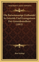 Die Borsenmassige Zeithandel In Getreide Und Erzeugnissen Der Getreidemullerei (1912) 1147286906 Book Cover