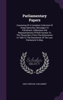 Parliamentary Papers: Consisting of a Complete Collection of Kings Speeches, Messages to Parliament, Addresses and Representations of Both H 127289844X Book Cover