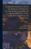 Correspondance de M. de Rmusat Pendant Les Premires Annes de La Restauration, Volume 1 101923041X Book Cover
