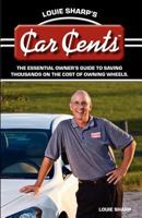 Louie Sharp's Car Cents: The Essential Owner’s Guide To Saving Thousands On The Cost Of Owning Wheels 0984501045 Book Cover