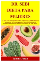 Dr. Sebi Dieta para mujeres: La gu�a para principiantes sobre c�mo curar c�ndida, lupus y problemas de la menopausia. Fibromialgia, dolores menstruales y mejora la salud sexual con Dr. Sebi Herbs B08ZF37CK6 Book Cover