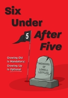 Six Under After Five: Growing Old is Mandatory; Growing Up is Optional 1039108237 Book Cover