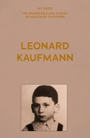 My Voice: Leonard Kaufmann (My Voice: The Remarkable Life Stories of Holocaust Survivors) 1526186616 Book Cover
