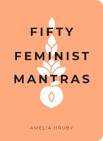 Fifty Feminist Mantras: A Year-Long Practice for Cultivating Feminist Consciousness 152485882X Book Cover