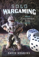 Solo Wargaming: A Practitioner's Guide 1399055534 Book Cover
