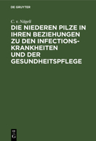 Die niederen Pilze in ihren Beziehungen zu den Infectionskrankheiten und der Gesundheitspflege (German Edition) 1142403068 Book Cover