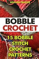 Bobble Crochet: 15 Bobble Stitch Crochet Patterns 1542825083 Book Cover