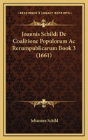 Joannis Schildi De Coalitione Populorum Ac Rerumpublicarum Book 3 (1661) 1120186412 Book Cover