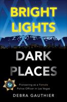 Bright Lights, Dark Places: Pioneering as a Female Police Officer in Las Vegas 0692498222 Book Cover