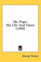 Mr. Pope, His Life and Times 0548796971 Book Cover