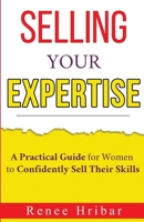 Selling Your Expertise: A Practical Guide for Women to Confidently Sell Their Skills B0F2QQ147Q Book Cover
