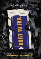 Built to Fail: The Inside Story of Blockbuster's Inevitable Bust 1544517769 Book Cover