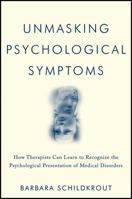 Unmasking Psychological Symptoms: How Therapists Can Learn to Recognize the Psychological Presentation of Medical Disorders 0470639075 Book Cover